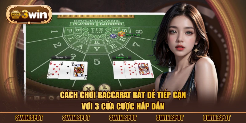 Cách chơi Baccarat rất dễ tiếp cận với 3 cửa cược hấp dẫn