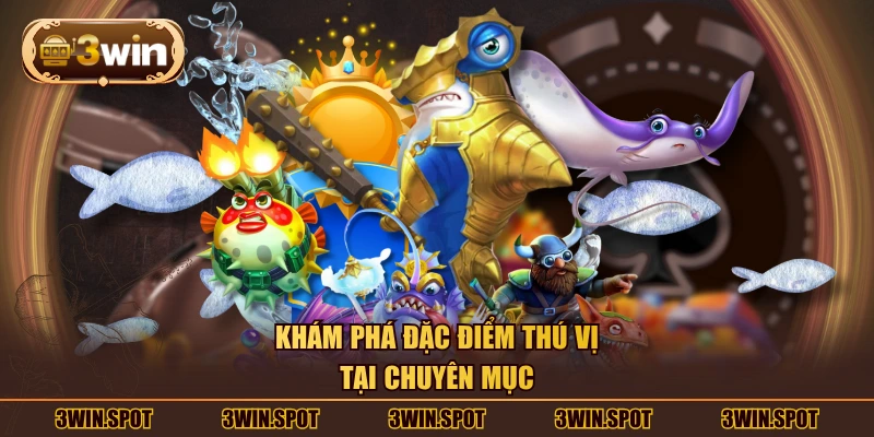 Khám phá đặc điểm thú vị tại chuyên mục