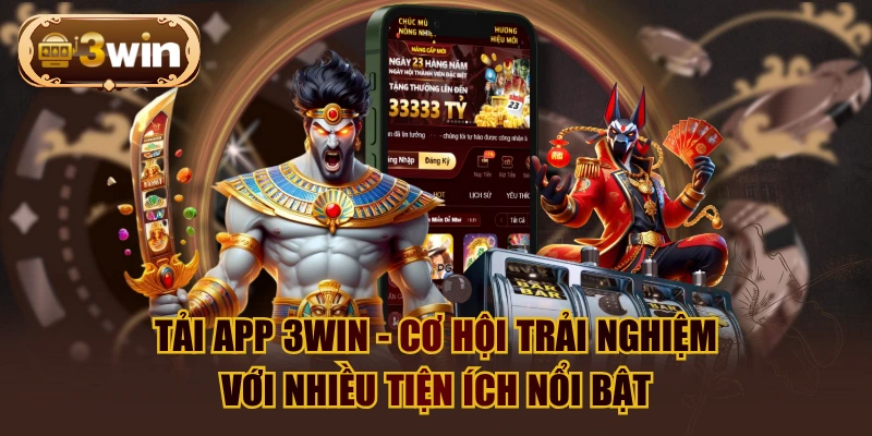 Tải App 3WIN - Cơ Hội Trải Nghiệm Với Nhiều Tiện Ích Nổi Bật