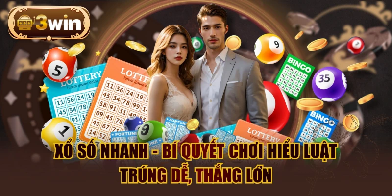 Xổ Số Nhanh - Bí Quyết Chơi Hiểu Luật, Trúng Dễ, Thắng Lớn